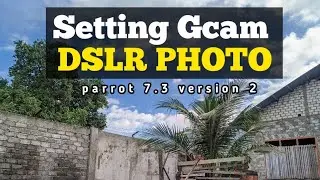 Setting Gcam Parrot 7.3 | Hasilnya seperti DSLR |