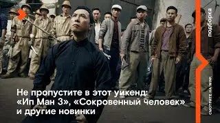 Не пропустите в этот уикенд: «Ип Ман 3», «Сокровенный человек» и другие новинки