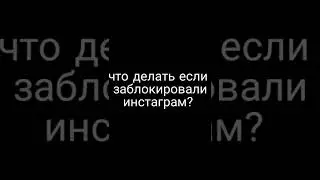 ЧТО ДЕЛАТЬ ЕСЛИ ЗАБЛОКИРОВАЛИ ИНСТАГРАМ