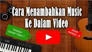 Cara Menambahkan Music Ke Dalam Video Youtube (Terlanjur Upload)