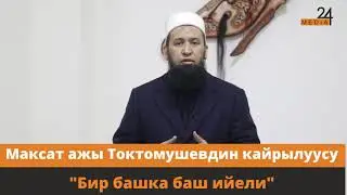 Максат ажы Токтомушувдин кайрылуусу