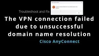Cisco: The VPN connection failed due to unsuccessful domain name resolution - Troubleshoot and Fix