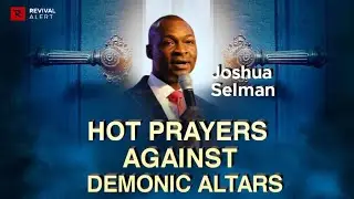Hot prophetic prayers against demonic altars- Apostle Joshua Selman