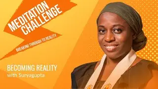 Meditation Challenge - Becoming Reality with Suryagupta