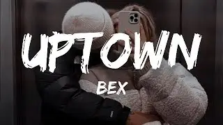 Bex - Uptown (Lyrics)