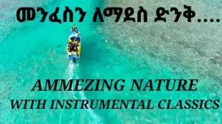 PART1,መንፈስን የሚያደስ ተአምረኛ ቦታዎች እና ክላስካሎች BEST INSTRUMENTAL CLASSICALS FOR DEEP SLEEP