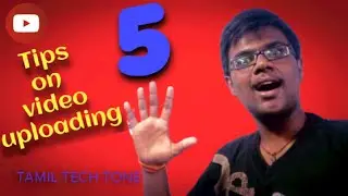 5 Tips based on video uploading on YouTube | Tamil Tech Tone