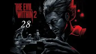 The Evil Within 2 ( 2017 ) ~ Прохождение #28 ~ Последний шаг.