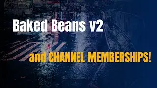 Baked Beans 2 and Channel Memberships!