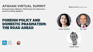Afghan Virtual Summit - Foreign Policy and Domestic Pragmatism: The Road Ahead
