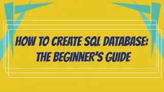 How to Create SQL Database: The Beginner’s Guide