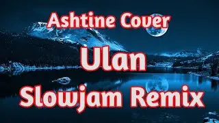 Ashtine Cover - Ulan - (Slowjam Remix)