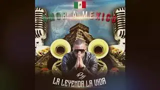 La Leyenda La Vida - Amor A México