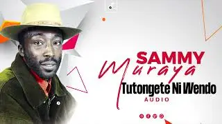 SAMMY MURAYA -Tutongete ni Wendo(OFFICIAL AUDIO)