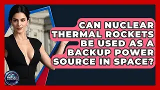 Can Nuclear Thermal Rockets Be Used As A Backup Power Source In Space? - Profiles in Politics