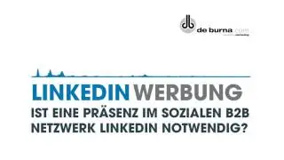 LinkedIn Werbung - Ist eine Präsenz im Sozialen B2B Netzwerk LinkedIn notwendig