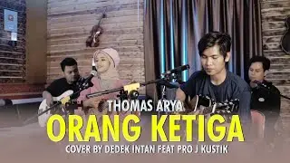 ORANG KETIGA - THOMAS ARYA COVER BY DEDEK INTAN FEAT PRO J KUSTIK