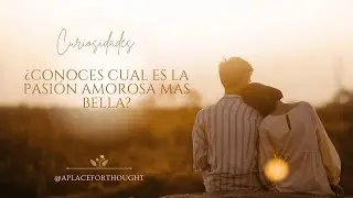 #11 A place for thought - CURIOSIDADES: ¿Conoces la PASIÓN amorosa más BELLA?