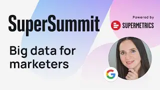 Big data for marketers: Why, how, and where to start | SuperSummit 2023