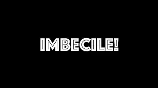 Imbecile!