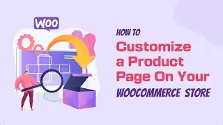 How to Customize a Product Page on Your WooCommerce Store