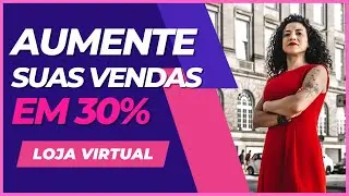 Como AUMENTAR AS VENDAS DA SUA LOJA VIRTUAL EM 30% em um Passe DE MÁGICA - SEM BRINCADEIRA