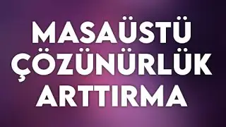 1920x1080 MASAÜSTÜ ÇÖZÜNÜRLÜĞÜ YAPMA - ARTTIRMA!