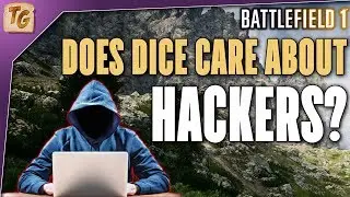 Is FairFight Enough to Stop Hackers in Battlefield 1? Does DICE Care? | BF1 Hacking Discussion