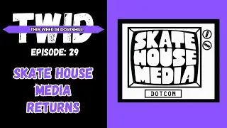 TWID EP 29: Skate House Media Returns