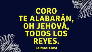 CORO Te alabarán, oh Jehová, todos los reyes