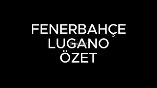 FENERBAHÇE LUGANO ÖZET