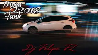 ♛»MEGA FUNK 2018 - (Dj Felipe FZ)«♛