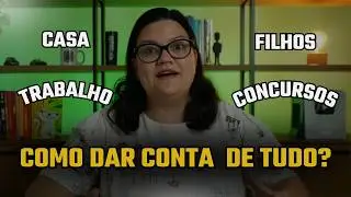 Falta de Tempo para Estudar? Saiba como conciliar Casa, Filhos, Trabalho e Passar em Concursos