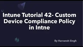 Intune Tutorial 42 -Custom Device Compliance Policy in Intune