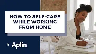 How to Self-Care While Working From Home| Career Tips | Aplin