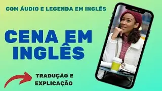 CENA #2 COM ÁUDIO E LEGENDA EM INGLÊS + TRADUÇÃO E EXPLICAÇÃO