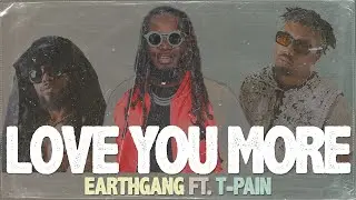 earthgang - love you more (ft.t-pain) // lyrics