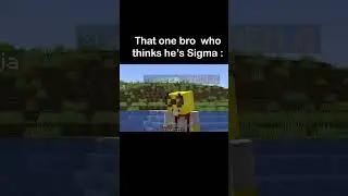 That one bro who thinks he's the main character