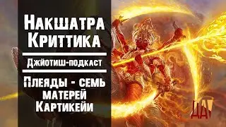 Джйотиш-подкаст. Накшатра Криттика. Плеяды – семь матерей Картикейи