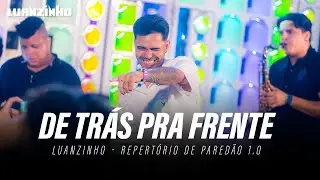 DE TRÁS PRA FRENTE - Luanzinho (Repertório de Paredão 1.0)