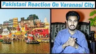 Varanasi City 2020 | Ganga River | Pakistani Reaction