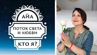 АЙА- ПОТОК СВЕТА И ЛЮБВИ. КТО Я?