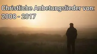 Christlich Anbetungslieder von: 2008-2017!