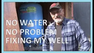 NO WATER? NO PROBLEM - FIXING MY WELL