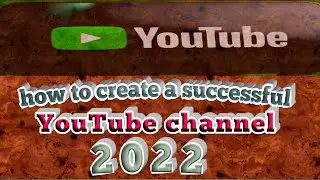 How_to_create_successful_YouTube_channel 2022