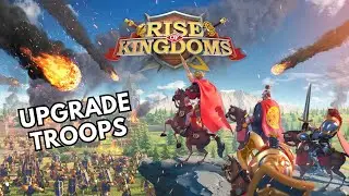 How to Upgrade Troops in Rise of Kingdoms 2025?