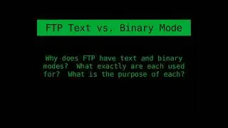 Text vs. Binary Modes on FTP Clients - What are they for and why do they matter?