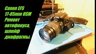 Продам. Ремонт Canon EFS 17-85mm USM, не работает автофокус, проверка шлейфа диафрагмы. Часть 1.