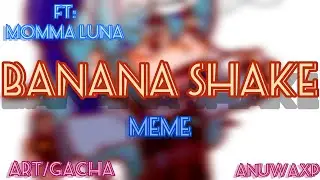 Banana Shake Meme | Art + Gacha | MOTHER LUNA | Test | AnuwaXP