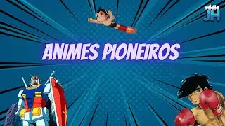 A historia dos animes pioneiros